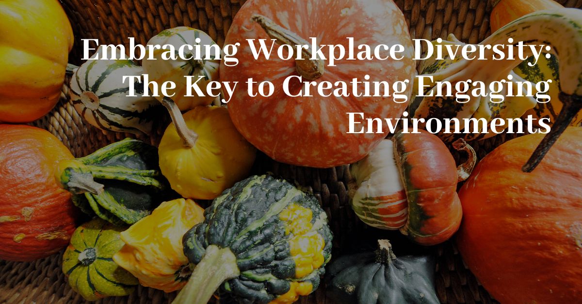 Embracing Workplace Diversity: The Key to Creating Engaging Environments