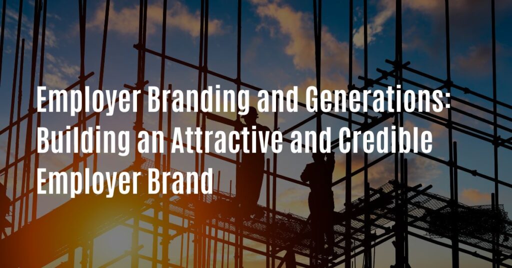 Employer Branding and Generations: Building an Attractive and Credible Employer Brand