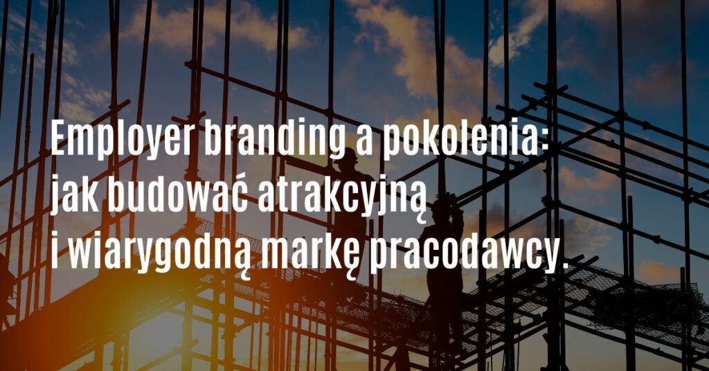 Employer branding a pokolenia rekrutacja pokolenia 50 plus czy można i kto już to robi dobrze przykłady pracodawców