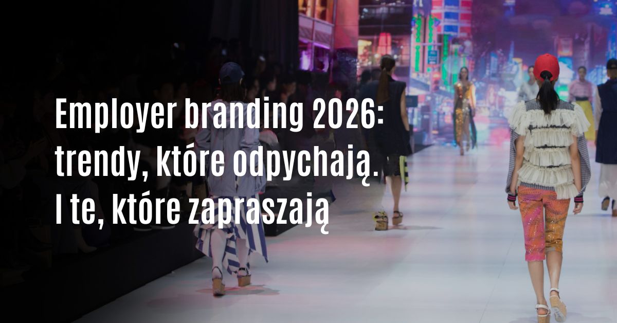 Trendy w employer brandingu 2025 co nas zaprasza i co nas odstrasza